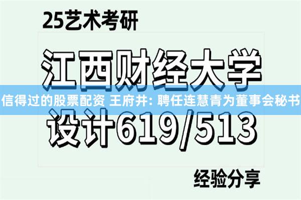 信得过的股票配资 王府井: 聘任连慧青为董事会秘书