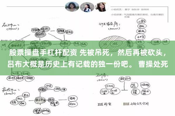 股票操盘手杠杆配资 先被吊死，然后再被砍头，吕布大概是历史上有记载的独一份吧。 曹操处死