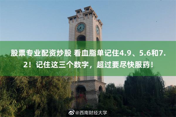 股票专业配资炒股 看血脂单记住4.9、5.6和7.2！记住这三个数字，超过要尽快服药！