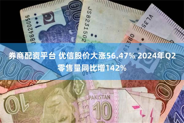 券商配资平台 优信股价大涨56.47% 2024年Q2零售量同比增142%