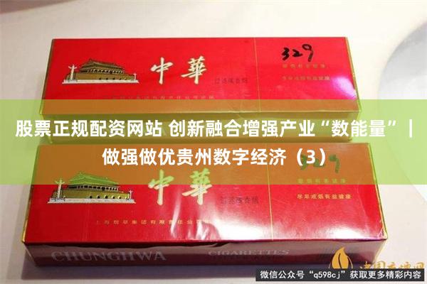 股票正规配资网站 创新融合增强产业“数能量”｜做强做优贵州数字经济（3）